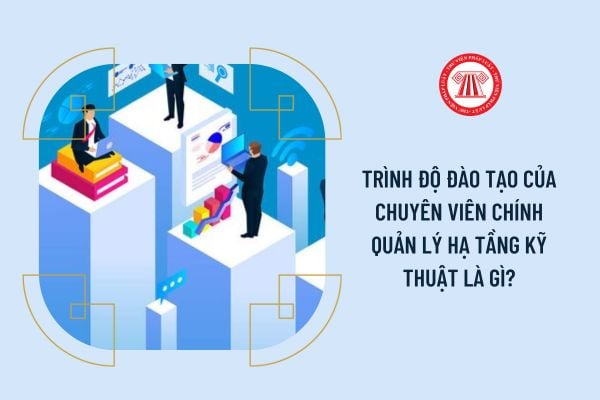 Trình độ đào tạo của chuyên viên chính Quản lý hạ tầng kỹ thuật là gì?