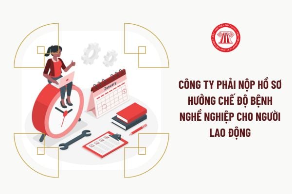 Công ty phải nộp hồ sơ hưởng chế độ bệnh nghề nghiệp cho người lao động trong thời gian bao lâu?