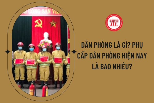 Dân phòng là gì? Phụ cấp dân phòng hiện nay là bao nhiêu?