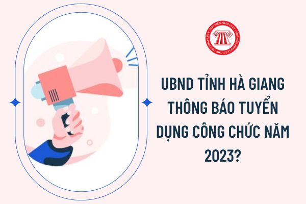 UBND tỉnh Hà Giang thông báo tuyển dụng công chức năm 2023?