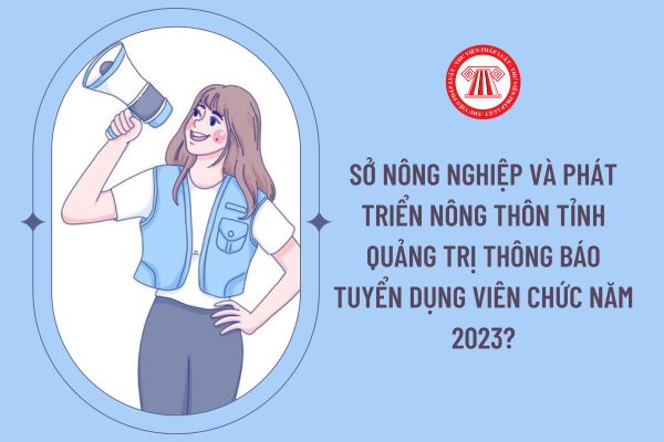 Sở Nông nghiệp và Phát triển nông thôn tỉnh Quảng Trị thông báo tuyển dụng viên chức năm 2023?