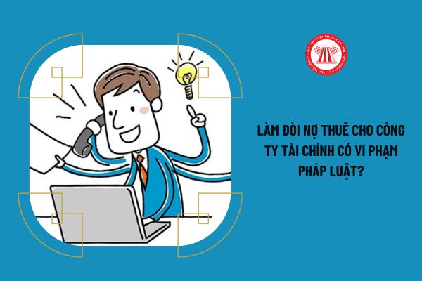 Làm đòi nợ thuê cho công ty tài chính có vi phạm pháp luật?