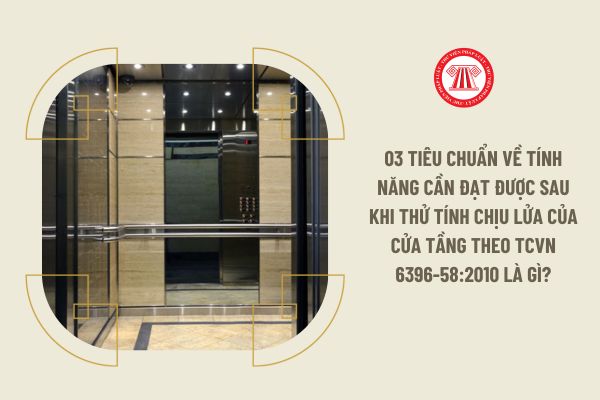 03 tiêu chuẩn về tính năng cần đạt được sau khi thử tính chịu lửa của cửa tầng theo TCVN 6396-58:2010 là gì?