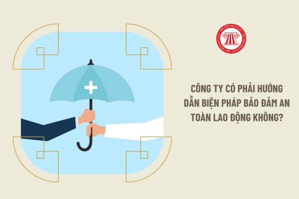 Công ty có phải hướng dẫn biện pháp bảo đảm an toàn lao động không?