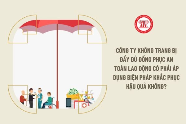 Công ty không trang bị đầy đủ đồng phục an toàn lao động có phải áp dụng biện pháp khắc phục hậu quả không?