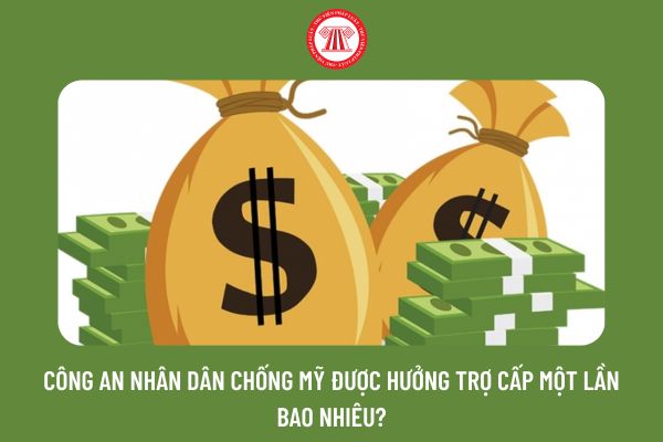 Công an nhân dân chống Mỹ được hưởng trợ cấp một lần bao nhiêu?