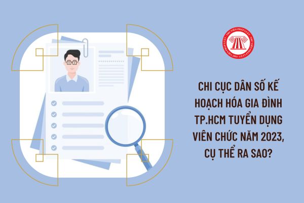 Chi cục Dân số Kế hoạch hóa gia đình TP.HCM tuyển dụng viên chức năm 2023, cụ thể ra sao?