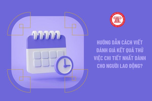 Hướng dẫn cách viết đánh giá kết quả thử việc chi tiết nhất dành cho người lao động?