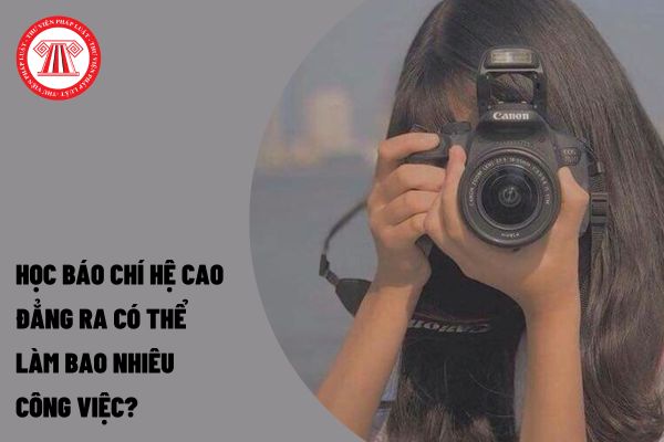 Học báo chí hệ cao đẳng ra có thể làm bao nhiêu công việc?