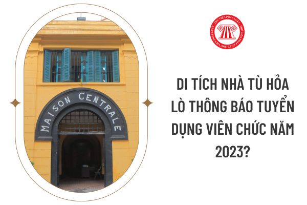 Di tích Nhà tù Hỏa Lò thông báo tuyển dụng viên chức năm 2023?