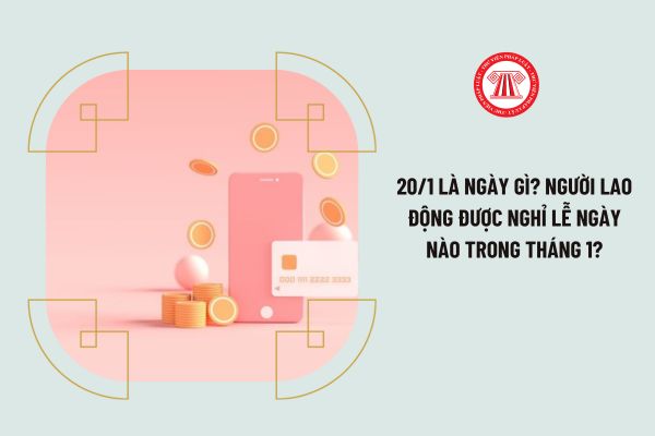 20/1 là ngày gì? Người lao động được nghỉ lễ ngày nào trong tháng 1?