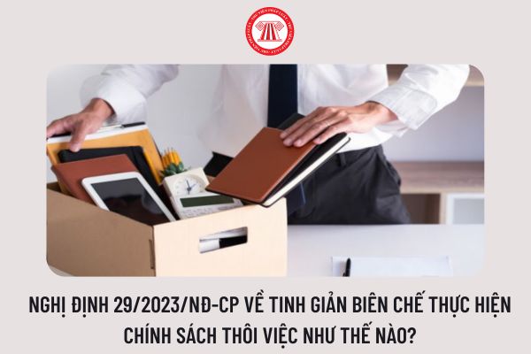 Nghị định 29/2023/NĐ-CP về tinh giản biên chế thực hiện chính sách thôi việc như thế nào?