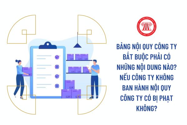 Bảng nội quy công ty bắt buộc phải có những nội dung nào? Nếu công ty không ban hành nội quy công ty có bị phạt không?