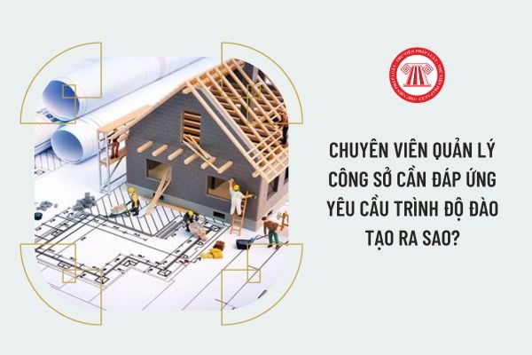 Chuyên viên Quản lý công sở cần đáp ứng yêu cầu trình độ đào tạo ra sao?