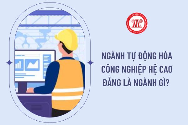 Ngành tự động hóa công nghiệp hệ cao đẳng là ngành gì? 