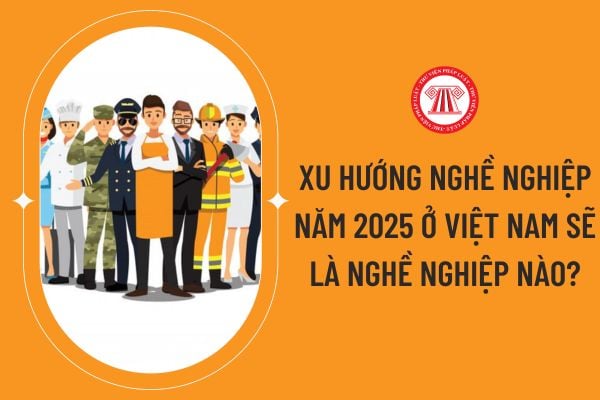 Xu hướng nghề nghiệp năm 2025 ở Việt Nam sẽ là nghề nghiệp nào?