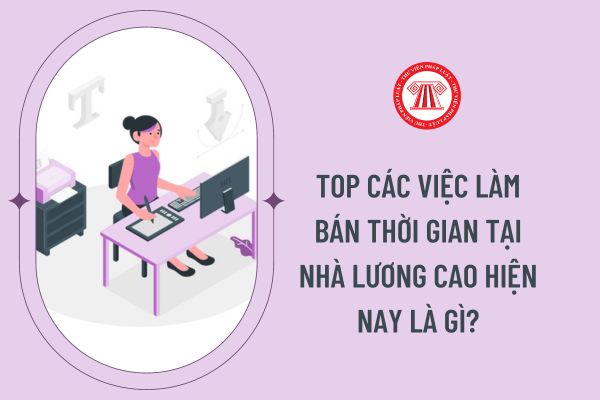 Top các việc làm bán thời gian tại nhà lương cao hiện nay là gì?