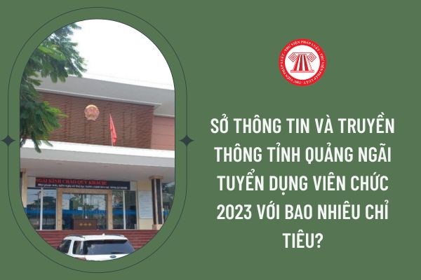 Sở Thông tin và Truyền thông tỉnh Quảng Ngãi tuyển dụng viên chức 2023 với bao nhiêu chỉ tiêu?