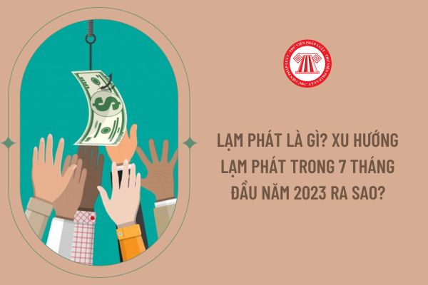 Lạm phát là gì? Xu hướng lạm phát trong 7 tháng đầu năm 2023 ra sao?