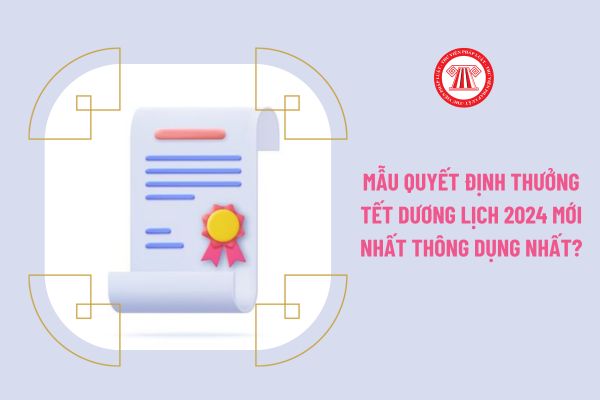 Mẫu quyết định thưởng Tết Dương lịch 2024 mới nhất thông dụng nhất?