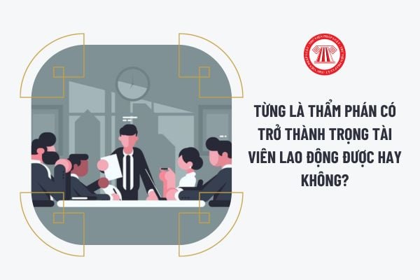 Thẩm phán có trở thành trọng tài viên lao động được hay không?