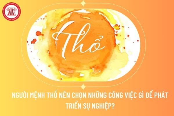 Người mệnh Thổ nên chọn những công việc gì để phát triển sự nghiệp?