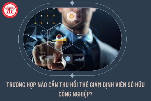 Trường hợp nào cần thu hồi thẻ giám định viên sở hữu công nghiệp?