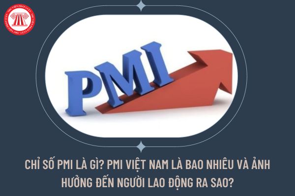 Chỉ số PMI là gì? PMI nước Việt Nam là từng nào và hình họa nhắm đến người làm việc rời khỏi sao?