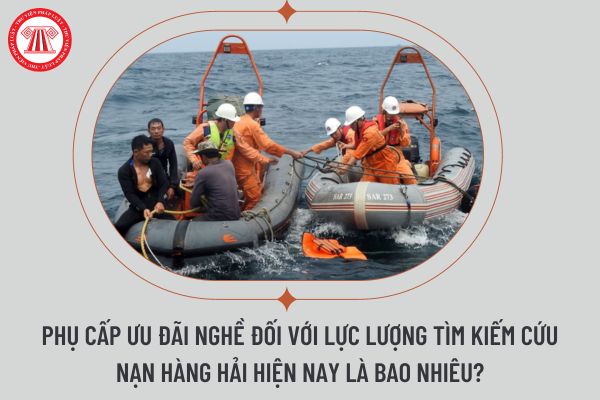 Phụ cấp ưu đãi nghề đối với lực lượng tìm kiếm cứu nạn hàng hải hiện nay là bao nhiêu?