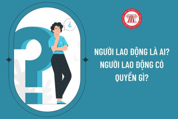 Người lao động là ai? Người lao động có quyền gì?