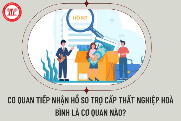 Cơ quan tiếp nhận hồ sơ trợ cấp thất nghiệp Hoà Bình là cơ quan nào?