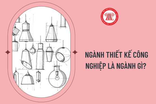 Ngành thiết kế công nghiệp là ngành gì? 