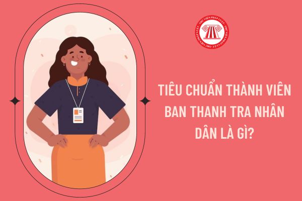 Tiêu chuẩn thành viên Ban thanh tra nhân dân là gì?