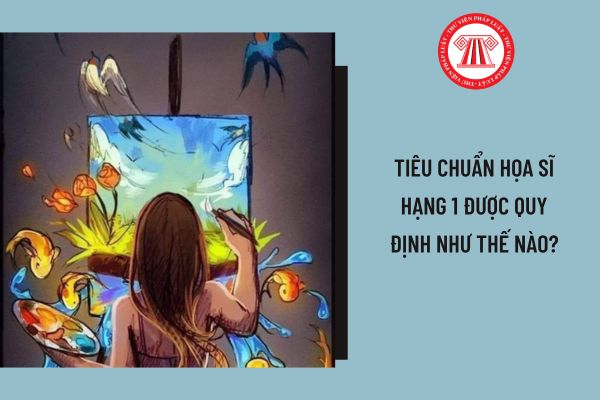 Tiêu chuẩn Họa sĩ hạng 1 được quy định như thế nào?