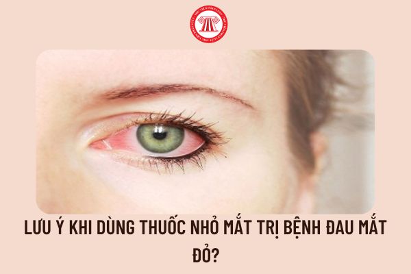 Lưu ý khi dùng thuốc nhỏ mắt trị bệnh đau mắt đỏ?