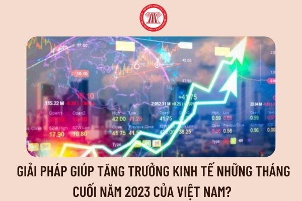 Giải pháp giúp tăng trưởng kinh tế những tháng cuối năm 2023 của Việt Nam? 