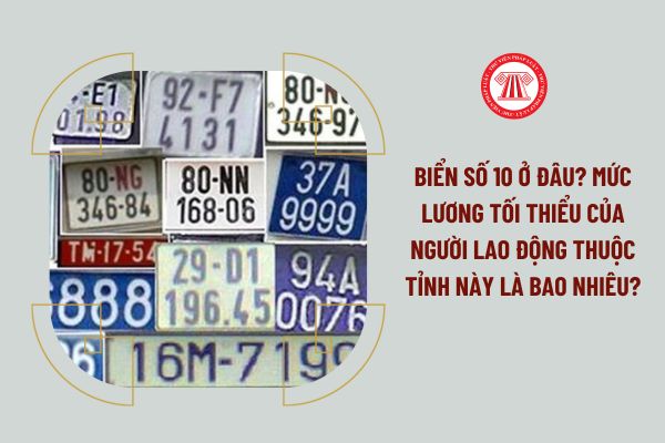 Biển số 10 ở đâu? Mức lương tối thiểu của người lao động thuộc tỉnh này là bao nhiêu?