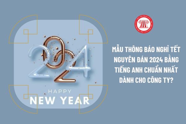 Mẫu thông báo nghỉ Tết Nguyên Đán 2024 bằng Tiếng Anh chuẩn nhất dành cho công ty?