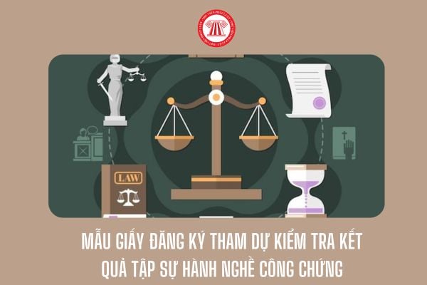 Mẫu giấy đăng ký tham dự kiểm tra kết quả tập sự hành nghề công chứng