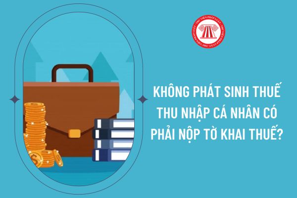 Không phát sinh thuế thu nhập cá nhân có phải nộp tờ khai thuế?