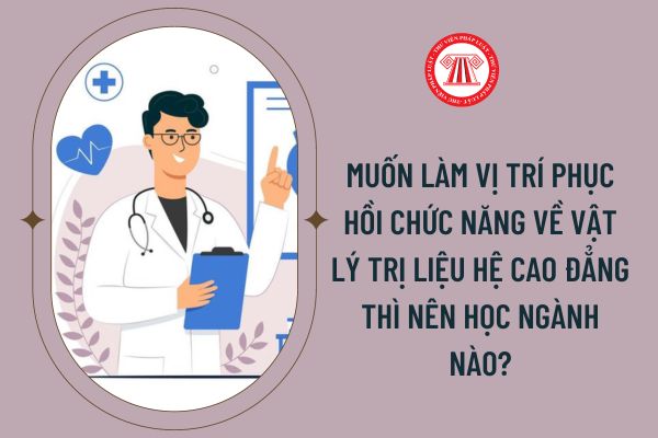 Muốn làm vị trí phục hồi chức năng về vật lý trị liệu hệ cao đẳng thì nên học ngành nào?