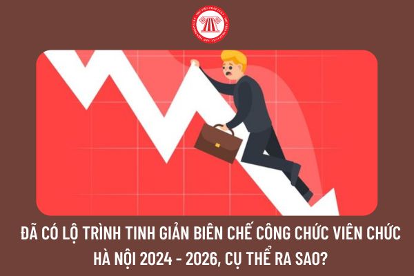 Đã có lộ trình tinh giản biên chế công chức viên chức Hà Nội 2024 - 2026, cụ thể ra sao?