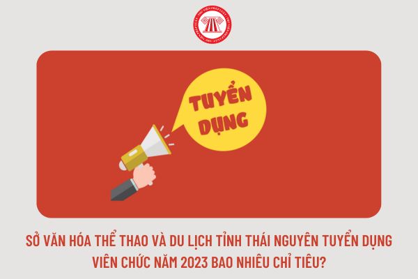 Sở Văn hóa Thể thao và Du lịch tỉnh Thái Nguyên tuyển dụng viên chức năm 2023 bao nhiêu chỉ tiêu?
