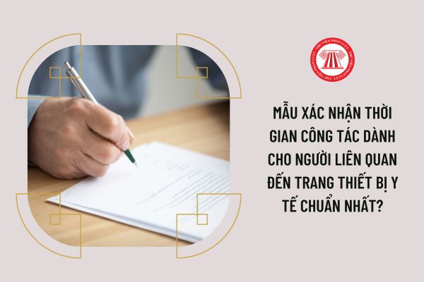 Mẫu xác nhận thời gian công tác dành cho người liên quan đến trang thiết bị y tế chuẩn nhất?