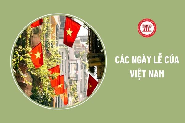 Các ngày lễ trong năm 2024 của Việt Nam? Người lao động có bao nhiêu ngày nghỉ phép hưởng nguyên lương trong năm?