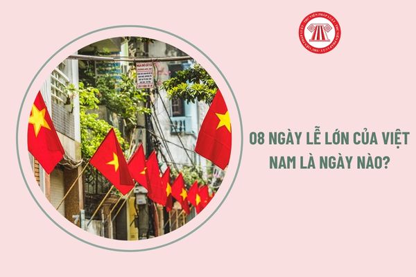 08 ngày lễ lớn của Việt Nam là ngày nào? Lễ nào người lao động được nghỉ hưởng nguyên lương?