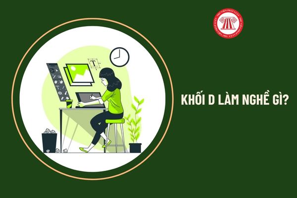 Tổ hợp khối D bao gồm môn nào? Khối D làm nghề gì?