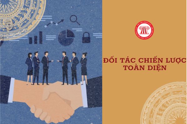 Các đối tác chiến lược toàn diện của Việt Nam là ai? Chuyên viên về kinh tế đối ngoại cần trình độ đào tạo ra sao?