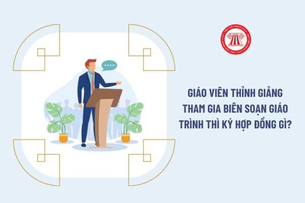 Giáo viên thỉnh giảng tham gia biên soạn giáo trình thì ký hợp đồng gì?