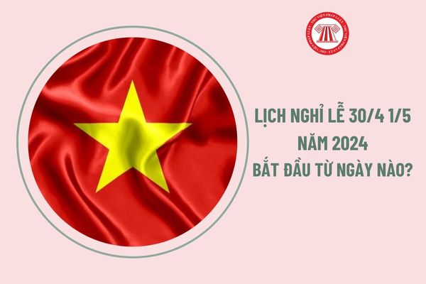 Lịch nghỉ lễ 30/4 1/5 năm 2024 bắt đầu từ ngày nào?